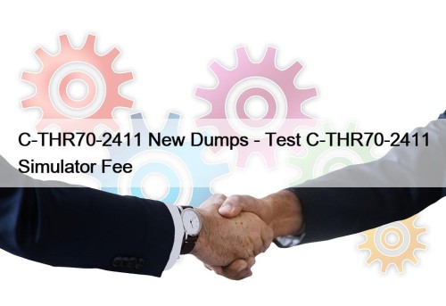 C-THR70-2411 New Dumps - Test C-THR70-2411 Simulator Fee