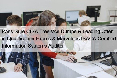 Pass-Sure CISA Free Vce Dumps & Leading Offer ...