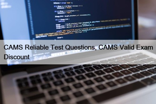 CAMS Reliable Test Questions, CAMS Valid Exam Discount